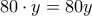 \displaystyle{80 \cdot y =80 y}