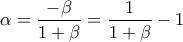 \alpha=\dfrac{-\beta}{1+\beta}=\dfrac{1}{1+\beta}-1