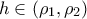 \displaystyle{h \in \left( {\rho _1 ,\rho _2 } \right)}