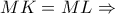 MK = ML\Rightarrow