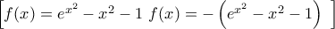 \left[ f(x)={{e}^{{{x}^{2}}}}-{{x}^{2}}-1\text{  }f(x)=-\left( {{e}^{{{x}^{2}}}}-{{x}^{2}}-1 \right)\text{ } \right]
