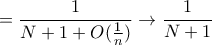 \displaystyle{ =\dfrac {1}{ N+1 + \big O( \frac {1}{n} )}  \to \dfrac {1}{N+1}}