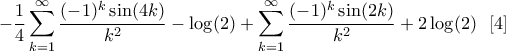 \displaystyle -\frac{1}{4}\sum_{k=1}^{\infty}\frac{(-1)^{k}\sin(4k)}{k^{2}}-\log(2)+\sum_{k=1}^{\infty}\frac{(-1)^{k}\sin(2k)}{k^{2}}+2\log(2)\,\,\,\,[4]