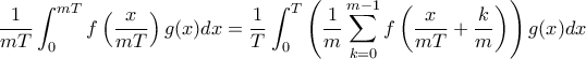 \displaystyle \frac{1}{mT} \int_0^{mT} f \left( \frac{x}{mT} \right) g(x) dx = \frac{1}{T} \int_0^T \left( \frac{1}{m} \sum_{k=0}^{m-1} f \left( \frac{x}{mT} + \frac{k}{m} \right) \right) g(x) dx