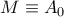 \displaystyle{M\equiv {{A}_{0}}}