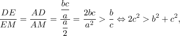 \displaystyle \frac{{DE}}{{EM}} = \frac{{AD}}{{AM}} = \dfrac{{\dfrac{{bc}}{a}}}{{\dfrac{a}{2}}} = \frac{{2bc}}{{{a^2}}} > \frac{b}{c} \Leftrightarrow 2{c^2} > {b^2} + {c^2},
