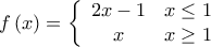 \displaystyle{f\left( x \right) = \left\{ {\begin{array}{*{20}{c}} 
   {2x-1} } & {x \leq 1}  \\ 
   {x  } & {x\geq 1}  \\ 
 
 \end{array} } \right.}