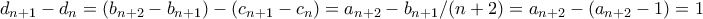 d_{n+1} - d_n = (b_{n+2} - b_{n+1}) - (c_{n+1} - c_n) = a_{n+2} - b_{n+1}/(n+2) = a_{n+2} - (a_{n+2} - 1) = 1