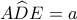 A\widehat DE = a