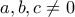 \displaystyle{a,b,c\neq 0}