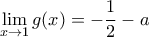 \displaystyle{\lim_{x\rightarrow 1}  g(x) =  - \dfrac{1}{2} -a 
