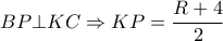 BP \bot KC \Rightarrow KP= \dfrac{R+4}{2} 