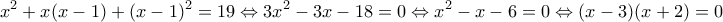 \displaystyle{x^{2}+x(x-1)+(x-1)^{2}=19\Leftrightarrow 3x^{2}-3x-18=0\Leftrightarrow x^{2}-x-6=0\Leftrightarrow (x-3)(x+2)=0}