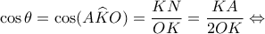 \displaystyle \cos \theta  = \cos (A\widehat KO) = \frac{{KN}}{{OK}} = \frac{{KA}}{{2OK}} \Leftrightarrow 
