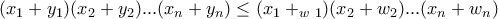 \displaystyle{(x_1 +y_1 )(x_2 +y_2 ). . . (x_n +y_n )\leq (x_1 +_w_1)(x_2 +w_2 ). . .(x_n +w_n )}