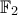 \mathbb{F}_2