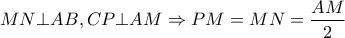 \displaystyle{MN \bot AB,CP \bot AM \Rightarrow PM = MN = \frac{{AM}}{2}}