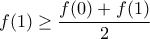 \displaystyle{f(1) \geq \frac{f(0)+f(1)}{2}}