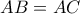 \displaystyle{AB = AC}
