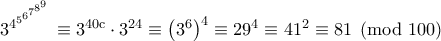 \rm 3^{4^{5^{6^{7^{8^{9}}}}}}\equiv 3^{40c}\cdot 3^{24}\equiv \left ( 3^6 \right )^4\equiv 29^4\equiv 41^2\equiv 81\pmod{100}