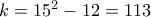 k=15^2-12=113
