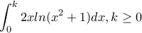 \displaystyle\int_{0}^{k}2xln(x^2+1)dx , k\geq 0