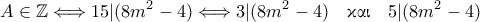 \displaystyle{ A \in \mathbb{Z} \Longleftrightarrow 15| (8m^{2}-4) \Longleftrightarrow 3|(8m^{2}-4) \quad \textnormal{\gr &kappa;&alpha;&iota;} \quad 5|(8m^{2}-4) }