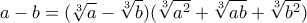 \displaystyle a-b=(\sqrt[3]{a}-\sqrt[3]{b})(\sqrt[3]{a^2}+\sqrt[3]{ab}+\sqrt[3]{b^2})