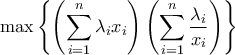 \displaystyle{\selectlanguage{english} \textup{max}\left \{ \left ( \sum_{i=1}^{n}\lambda _{i}x_{i} \right )\left ( \sum_{i=1}^{n}\frac{\lambda _{i}}{x_{i}} \right ) \right \}}