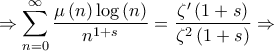 \displaystyle  \Rightarrow \sum\limits_{n = 0}^\infty  {\frac{{\mu \left( n \right)\log \left( n \right)}}{{{n^{1 + s}}}}}  = \frac{{\zeta '\left( {1 + s} \right)}}{{{\zeta ^2}\left( {1 + s} \right)}} \Rightarrow 
