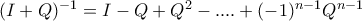 (I+Q)^{-1}=I-Q+Q^{2}-....+(-1)^{n-1}Q^{n-1}