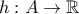 h : A \rightarrow \mathbb R