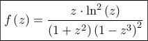 \displaystyle{\boxed{f\left( z \right) = \frac{{z \cdot {{\ln }^2}\left( z \right)}}{{\left( {1 + {z^2}} \right){{\left( {1 - {z^3}} \right)}^2}}}}}