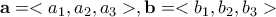 \mathbf{a}=<a_1, a_2, a_3>, \mathbf{b}=<b_1, b_2, b_3>
