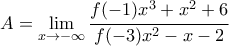\displaystyle {A= \lim_ {x\to-{\infty}}{\cfrac {f(-1)x^3+x^2+6}{f(-3)x^2-x-2}} }