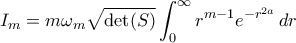\displaystyle I_m=m\omega_m\sqrt{\det(S)}\int_0^\infty r^{m-1}e^{-r^{2a}}\, dr