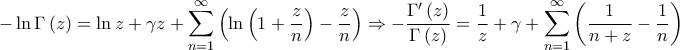 \displaystyle{ - \ln \Gamma \left( z \right) = \ln z + \gamma z + \sum\limits_{n = 1}^\infty  {\left( {\ln \left( {1 + \frac{z}{n}} \right) - \frac{z}{n}} \right)}  \Rightarrow  - \frac{{{\Gamma {'}}\left( z \right)}}{{\Gamma \left( z \right)}} = \frac{1}{z} + \gamma  + \sum\limits_{n = 1}^\infty  {\left( {\frac{1}{{n + z}} - \frac{1}{n}} \right)} }