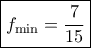 \boxed{f_{\rm min}=\frac{7}{15}}