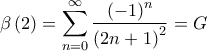 \displaystyle{\beta \left( 2 \right) = \sum\limits_{n = 0}^\infty  {\frac{{{{\left( { - 1} \right)}^n}}}{{{{\left( {2n + 1} \right)}^2}}}}  = G}