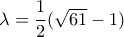 \lambda = \dfrac {1}{2} (\sqrt {61}-1)