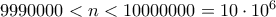 9990000<n<10000000=10 \cdot 10^6