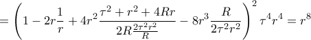 \displaystyle{=\left(1-2r\frac{1}{r}+4r^2\frac{\tau ^2+r^2+4Rr}{2R\frac{2\tau ^2r^2}{R}}-8r^3\frac{R}{2\tau ^2r^2} \right)^2\tau ^4r^4}=r^8