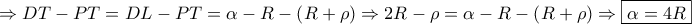 \displaystyle{ \Rightarrow DT - PT = DL - PT = \alpha  - R - \left( {R + \rho } \right) \Rightarrow 2R - \rho  = \alpha  - R - \left( {R + \rho } \right) \Rightarrow \boxed{\alpha  = 4R}}