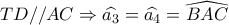 TD//AC \Rightarrow \widehat {{a_3}} = \widehat {{a_4}} = \widehat {BAC}
