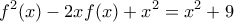 \displaystyle{ 
f^2 (x) - 2xf(x) + x^2  = x^2  + 9 
}