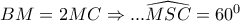 BM = 2MC \Rightarrow ...\widehat {MSC} = {60^0}