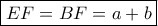 \displaystyle \boxed{EF = BF = a + b}