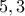 5 ,3