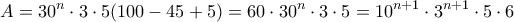 \displaystyle{A=30^n \cdot 3 \cdot 5(100-45+5)=60 \cdot 30^n \cdot 3 \cdot 5=10^{n+1} \cdot 3^{n+1} \cdot 5 \cdot 6}