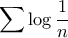 \displaystyle{\sum \log \dfrac {1}{n} }